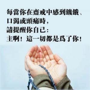 每當你在齋戒中感到饑餓、口渴或頭痛時，請提醒你自己：主啊！這一切，都是為了你